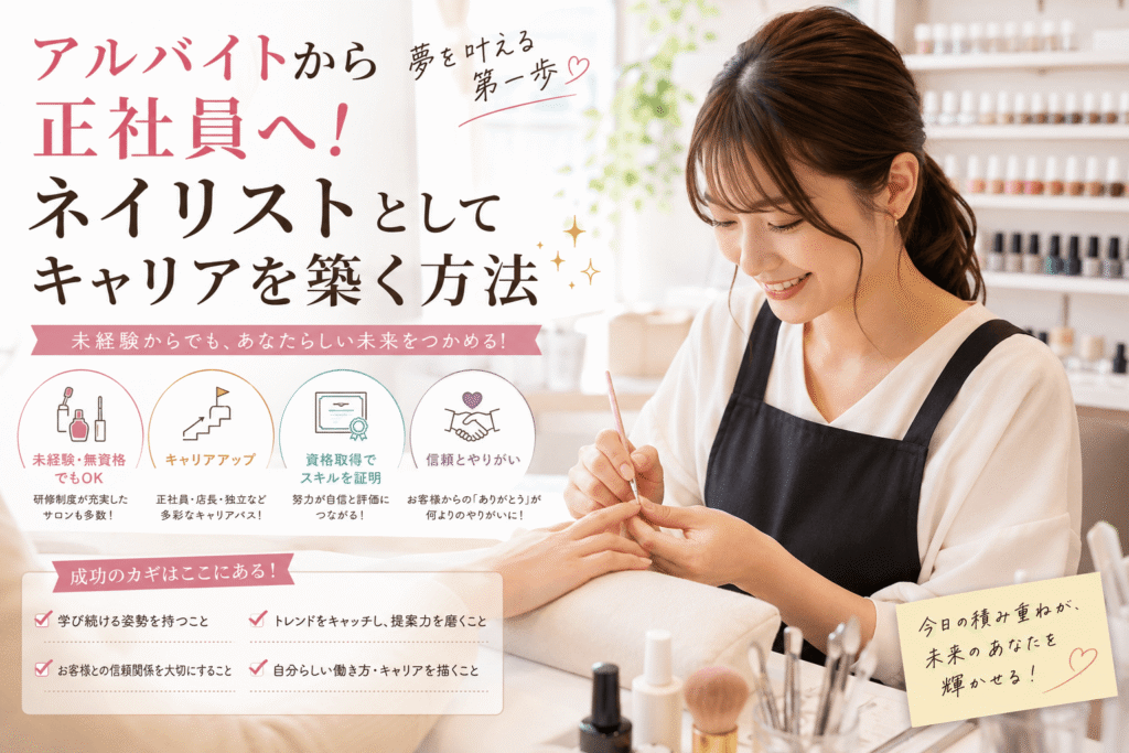 アルバイトから正社員へ!ネイリストとしてキャリアを築く方法